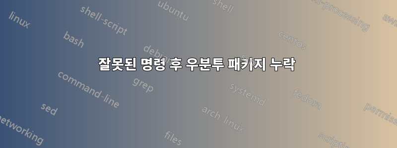 잘못된 명령 후 우분투 패키지 누락