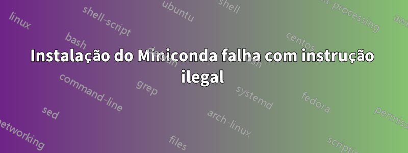 Instalação do Miniconda falha com instrução ilegal
