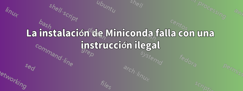 La instalación de Miniconda falla con una instrucción ilegal