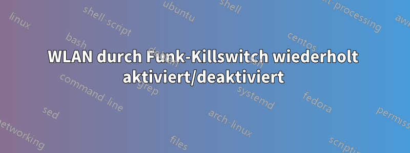 WLAN durch Funk-Killswitch wiederholt aktiviert/deaktiviert