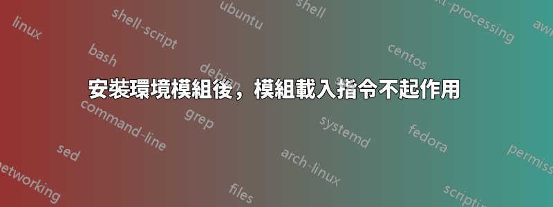 安裝環境模組後，模組載入指令不起作用