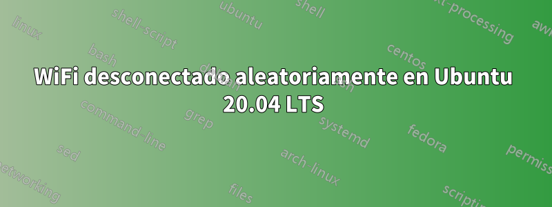 WiFi desconectado aleatoriamente en Ubuntu 20.04 LTS
