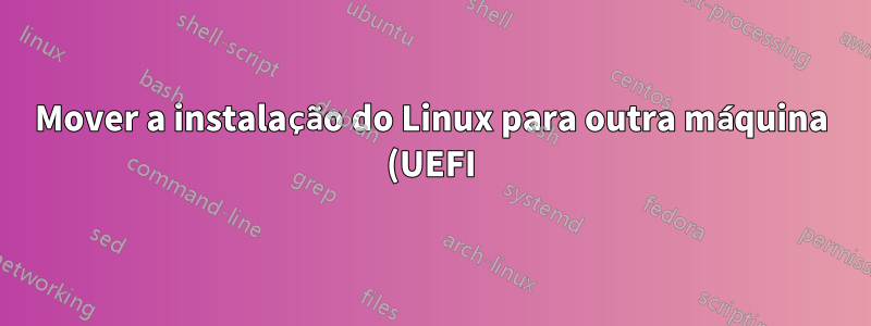 Mover a instalação do Linux para outra máquina (UEFI)