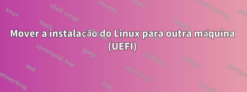 Mover a instalação do Linux para outra máquina (UEFI)
