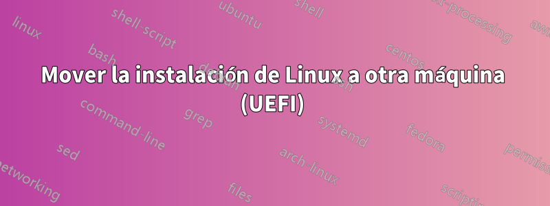 Mover la instalación de Linux a otra máquina (UEFI)