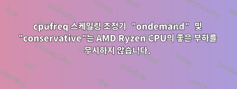 cpufreq 스케일링 조정기 "ondemand" 및 "conservative"는 AMD Ryzen CPU의 좋은 부하를 무시하지 않습니다.