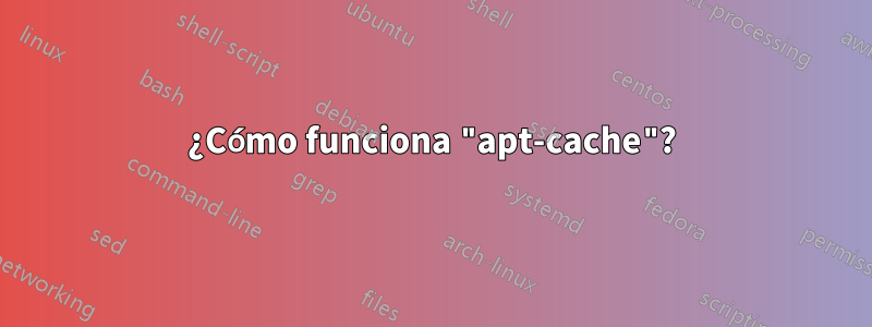 ¿Cómo funciona "apt-cache"?