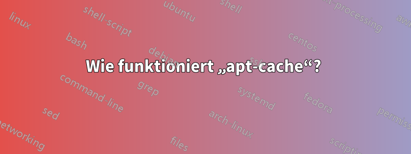 Wie funktioniert „apt-cache“?
