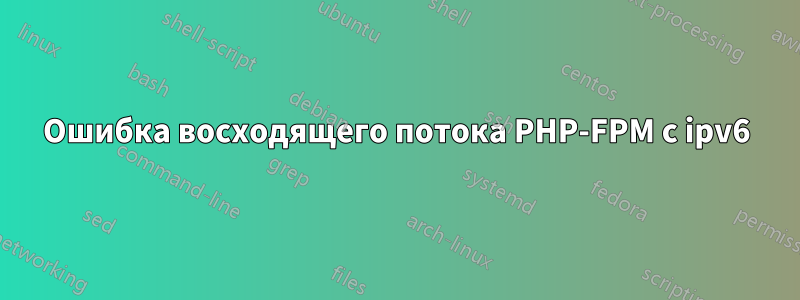 Ошибка восходящего потока PHP-FPM с ipv6
