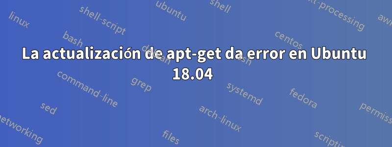 La actualización de apt-get da error en Ubuntu 18.04 