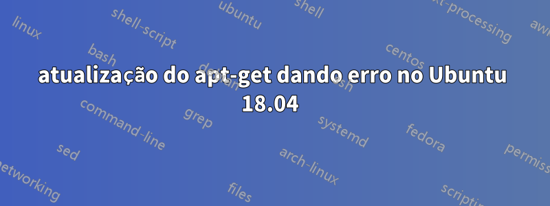 atualização do apt-get dando erro no Ubuntu 18.04 
