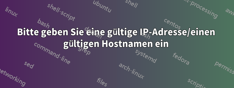 Bitte geben Sie eine gültige IP-Adresse/einen gültigen Hostnamen ein