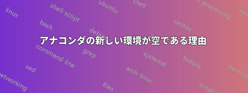 アナコンダの新しい環境が空である理由