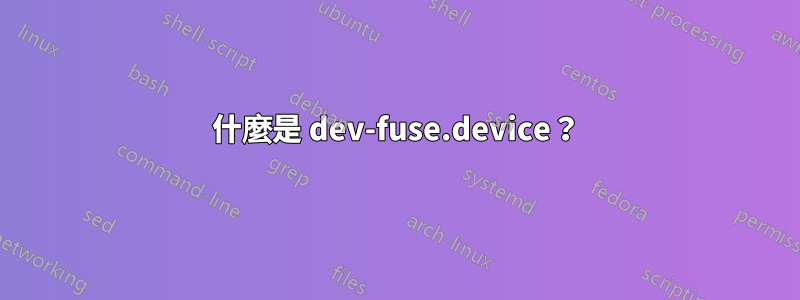 什麼是 dev-fuse.device？