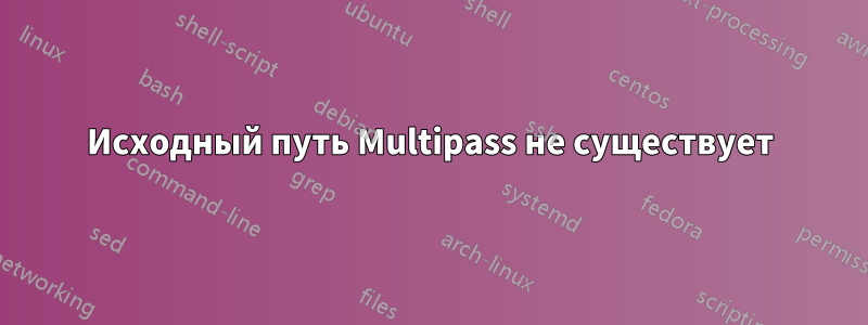 Исходный путь Multipass не существует