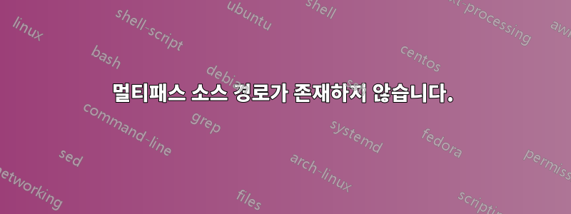 멀티패스 소스 경로가 존재하지 않습니다.