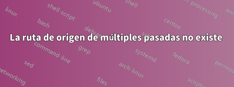 La ruta de origen de múltiples pasadas no existe
