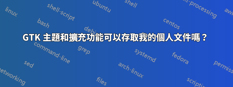 GTK 主題和擴充功能可以存取我的個人文件嗎？