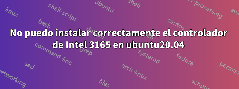 No puedo instalar correctamente el controlador de Intel 3165 en ubuntu20.04