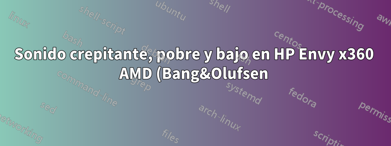 Sonido crepitante, pobre y bajo en HP Envy x360 AMD (Bang&Olufsen) y Ubuntu 20.04