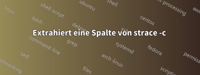 Extrahiert eine Spalte von strace -c