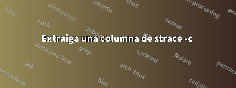 Extraiga una columna de strace -c