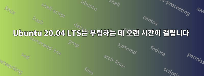 Ubuntu 20.04 LTS는 부팅하는 데 오랜 시간이 걸립니다