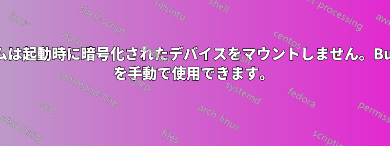 システムは起動時に暗号化されたデバイスをマウントしません。BusyBox を手動で使用できます。