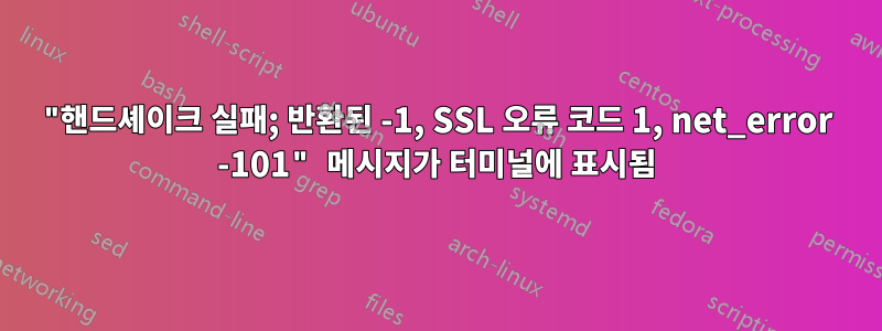 "핸드셰이크 실패; 반환된 -1, SSL 오류 코드 1, net_error -101" 메시지가 터미널에 표시됨