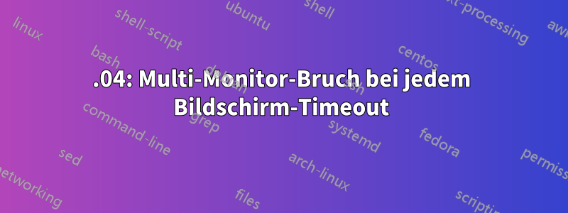 21.04: Multi-Monitor-Bruch bei jedem Bildschirm-Timeout