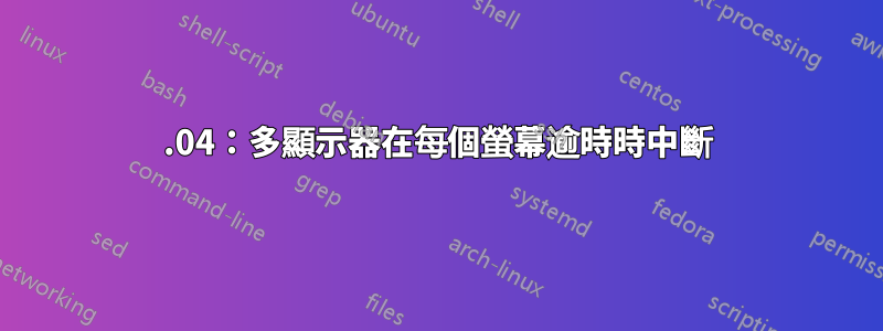 21.04：多顯示器在每個螢幕逾時時中斷
