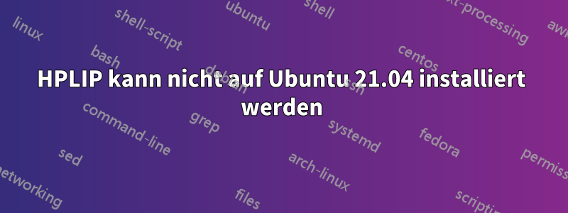 HPLIP kann nicht auf Ubuntu 21.04 installiert werden