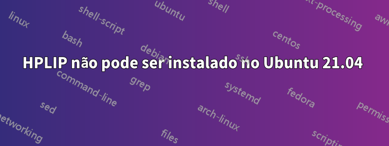 HPLIP não pode ser instalado no Ubuntu 21.04