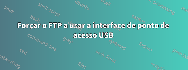 Forçar o FTP a usar a interface de ponto de acesso USB