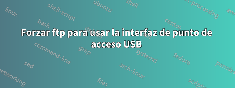 Forzar ftp para usar la interfaz de punto de acceso USB