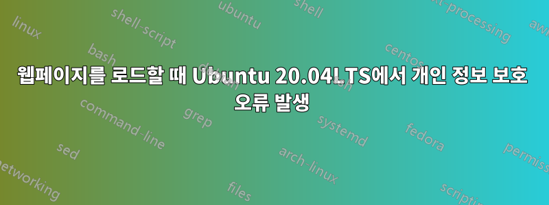 웹페이지를 로드할 때 Ubuntu 20.04LTS에서 개인 정보 보호 오류 발생