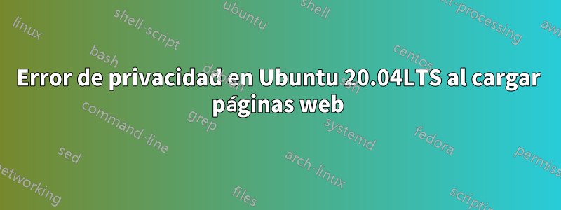 Error de privacidad en Ubuntu 20.04LTS al cargar páginas web
