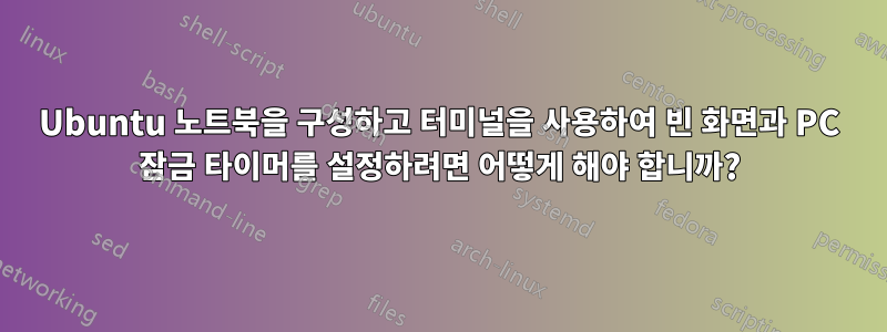 Ubuntu 노트북을 구성하고 터미널을 사용하여 빈 화면과 PC 잠금 타이머를 설정하려면 어떻게 해야 합니까?