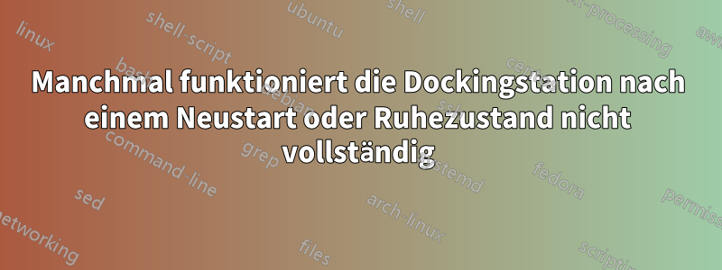 Manchmal funktioniert die Dockingstation nach einem Neustart oder Ruhezustand nicht vollständig