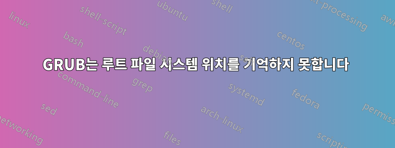 GRUB는 루트 파일 시스템 위치를 기억하지 못합니다
