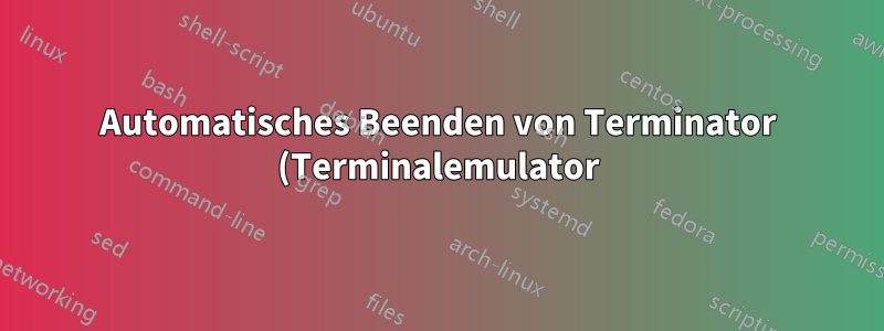 Automatisches Beenden von Terminator (Terminalemulator) unter Ubuntu 20.04