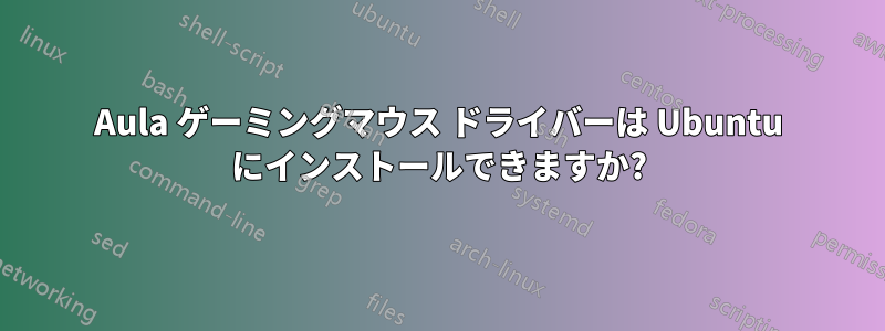 Aula ゲーミングマウス ドライバーは Ubuntu にインストールできますか?