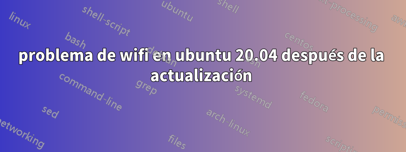 problema de wifi en ubuntu 20.04 después de la actualización