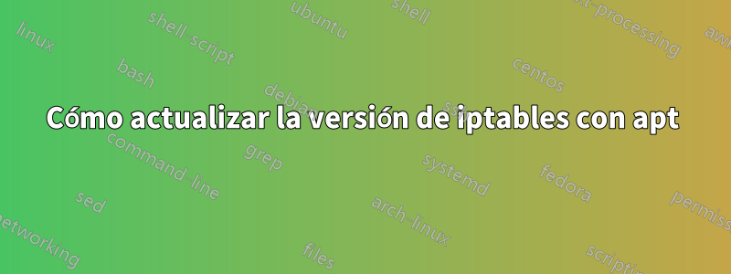 Cómo actualizar la versión de iptables con apt