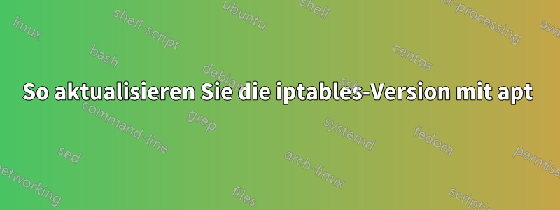 So aktualisieren Sie die iptables-Version mit apt