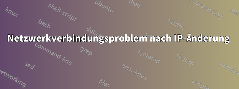 Netzwerkverbindungsproblem nach IP-Änderung