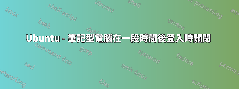 Ubuntu - 筆記型電腦在一段時間後登入時關閉