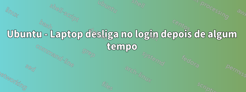 Ubuntu - Laptop desliga no login depois de algum tempo