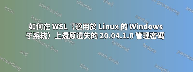 如何在 WSL（適用於 Linux 的 Windows 子系統）上還原遺失的 20.04.1.0 管理密碼 