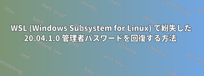WSL (Windows Subsystem for Linux) で紛失した 20.04.1.0 管理者パスワードを回復する方法 